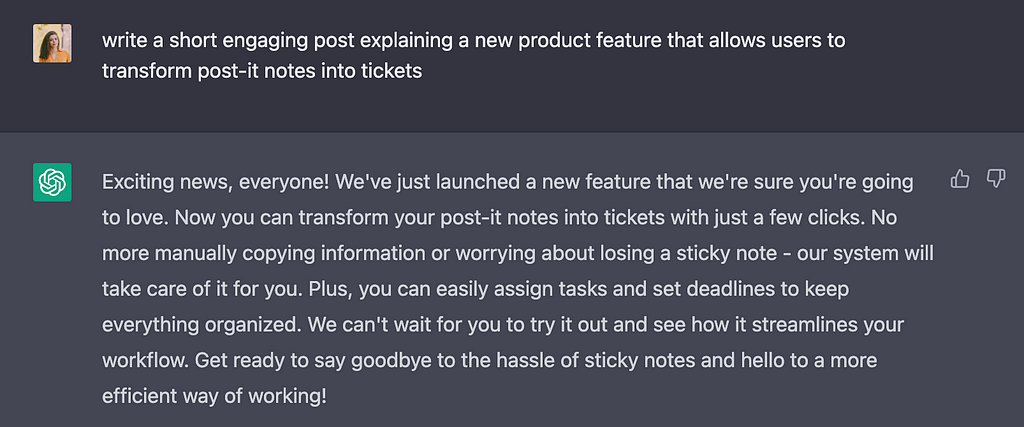 I ask ChatGPT to write a short and engaging post explaining a new product feature. It replies with a full paragraph outlining the feature and extra useful information I did not provide in my prompt.