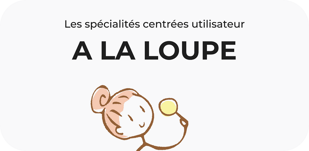 Les spécialités centrées utilisateur à la loupe