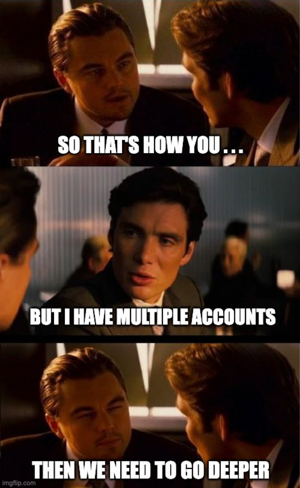 A meme showing Leonardo DeCaprio saying we need to go deeper because the reader has multiple bank accounts.