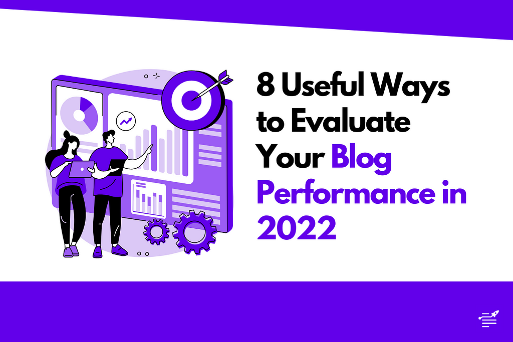 8 Useful Ways to Evaluate Your Blog Performance in 2022