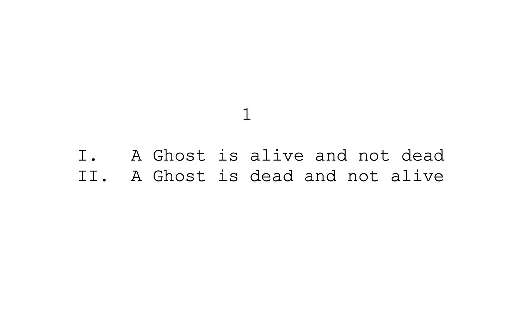 Text in typewriter font. First line: 1, Second Line: I. A Ghost is alive and not dead, Third line: II. A Ghost is dead and not alive.
