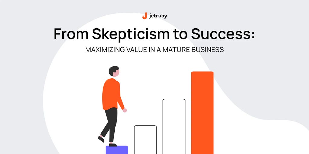 From Skepticism to Success: Maximizing Value in a Mature Business