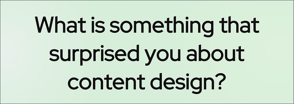 What is something that surprised you about content design?