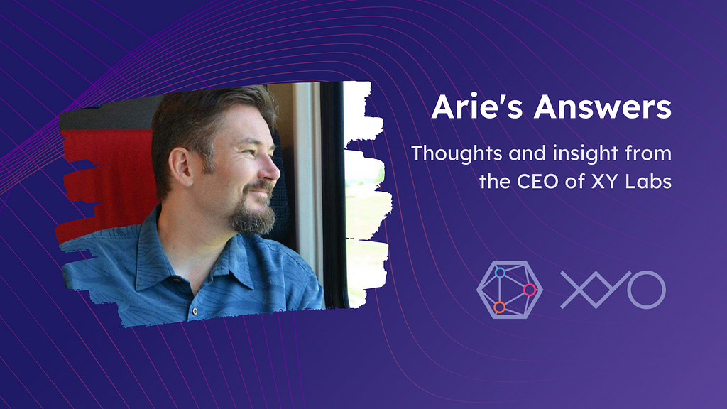 Arie’s Answers. Thoughts and insight from the CEO of XY Labs.