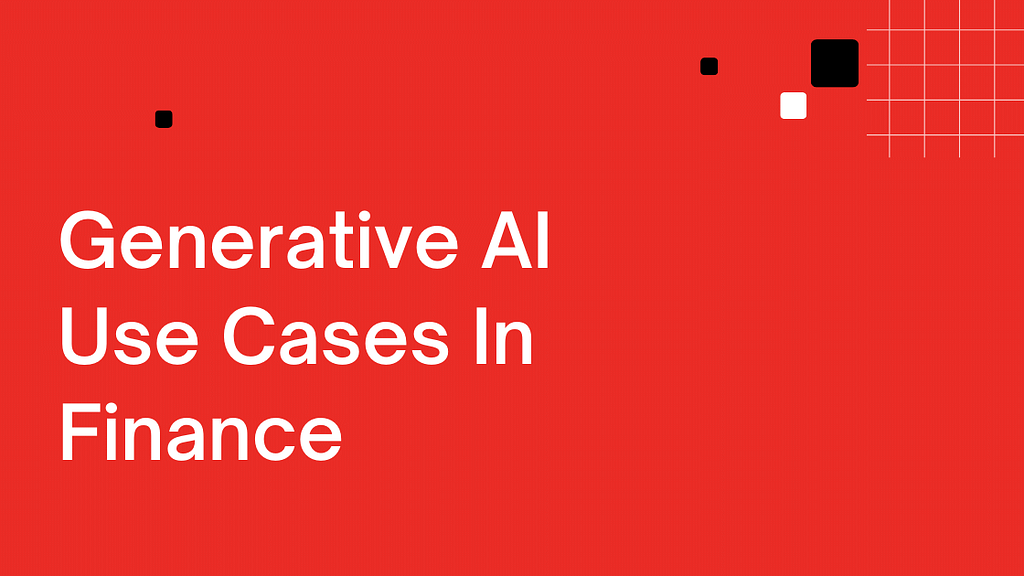 Innovative And Practical Generative AI Use Cases In Finance