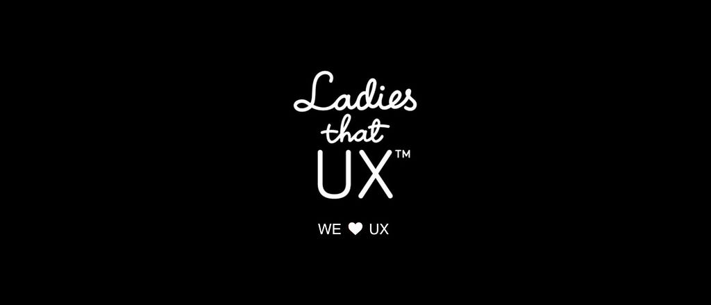 Imagem com fundo preto escrita: Ladies that UX. We love UX.