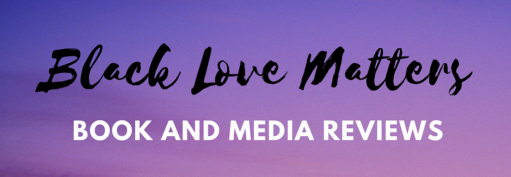 Purple rectangle with script text “Black Love Matters” and white caps text “Book and Media Reviews”