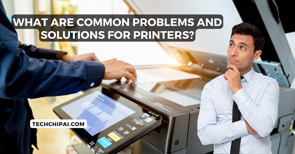What are common problems and solutions for printers?