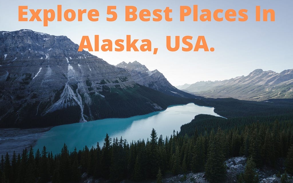 Explore 5 Best Places In Alaska, USA.