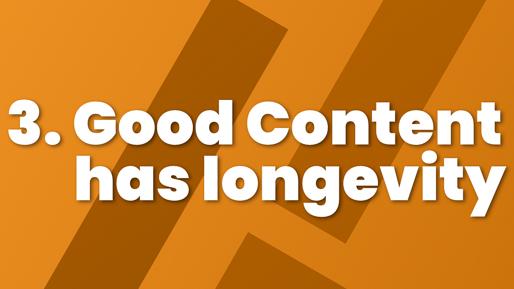 Good Content Has Longevity