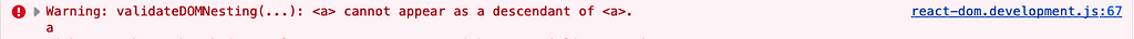 DevTools console error message. Warning: validateDOMNesting(…): <a> cannot appear as a descendant of <a>.