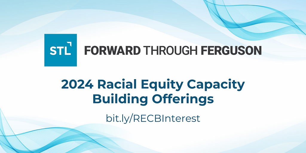 Banner with blue waves, Forward Through Ferguson logo and the text 2024 Racial Equity Capacity Building offerings in blue, followed by link to RECB Interest form: bit.ly/RECBInterest