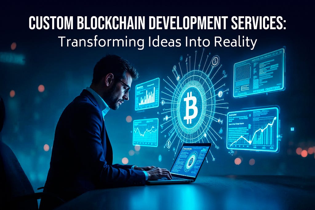 Custom Blockchain Development Services: Transforming Ideas Into Reality 1