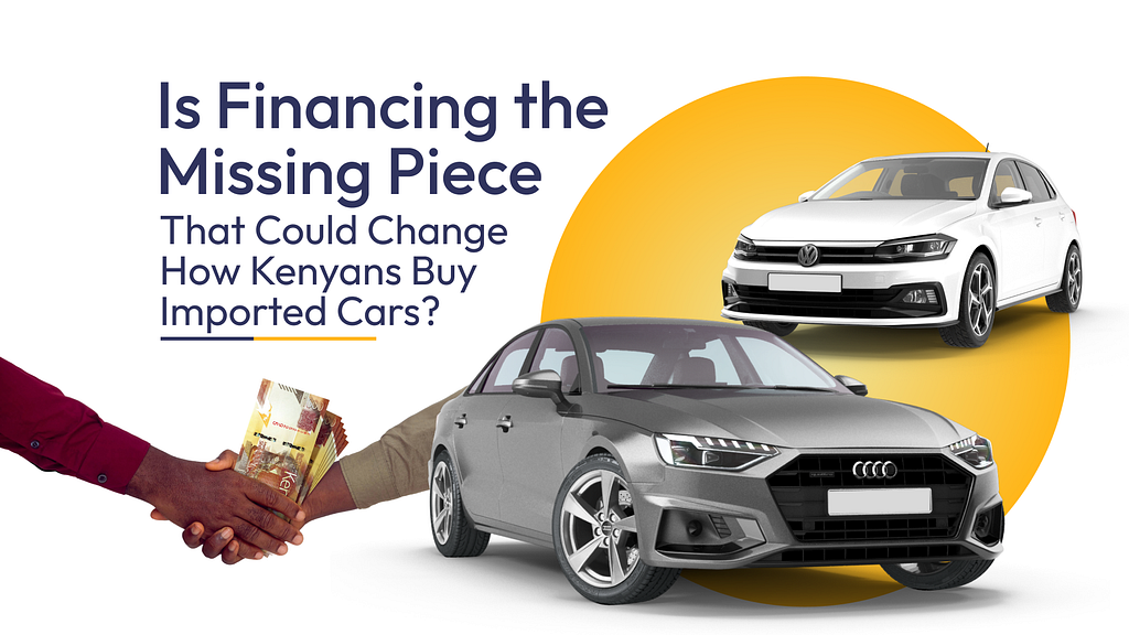 Is Financing the Missing Piece That Could Change How Kenyans Buy Imported Cars?