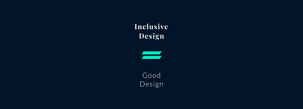 Inclusive Design = Good Design