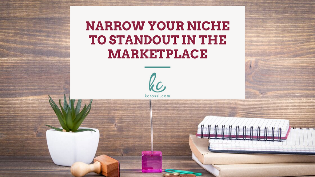 Narrow your niche to standout in the marketplace by Kc Rossi | Business Coach.