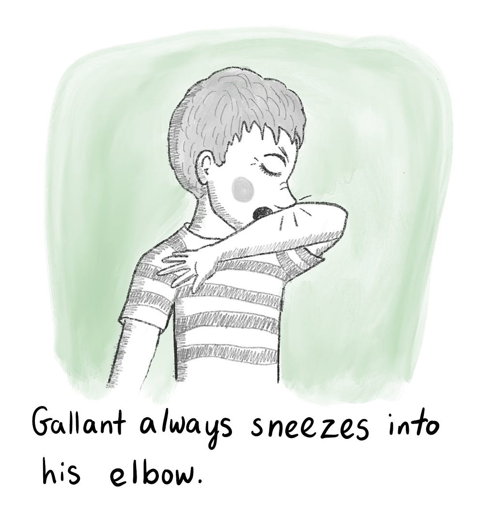 Gallant always sneezes into his elbow.