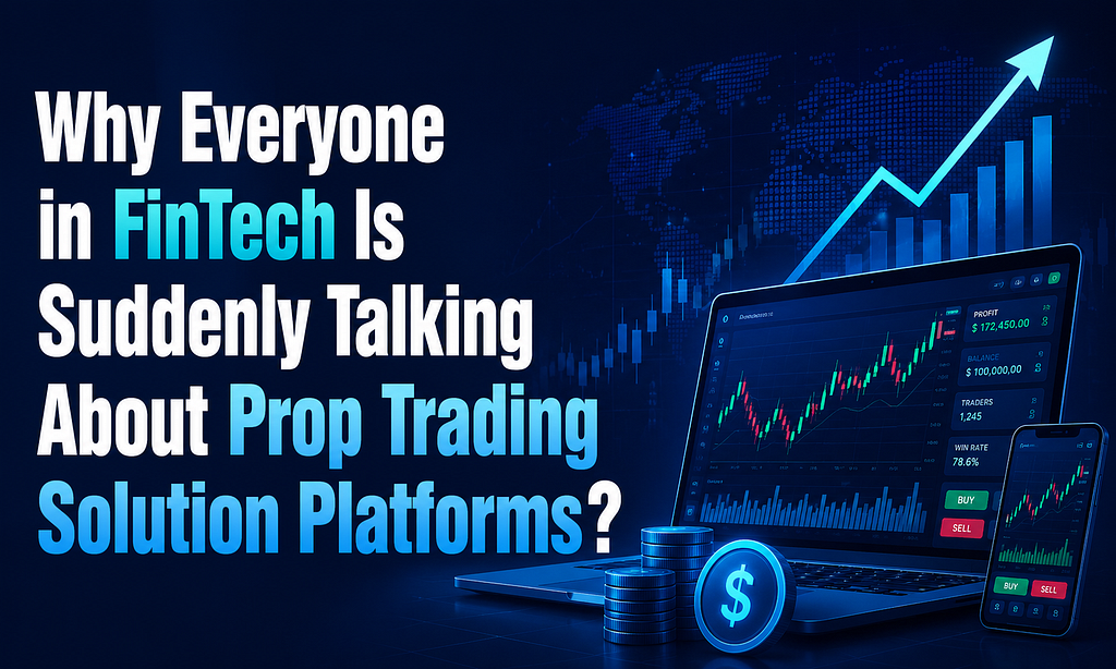 Why Everyone in FinTech Is Suddenly Talking About Prop Firm Trading Solutions?