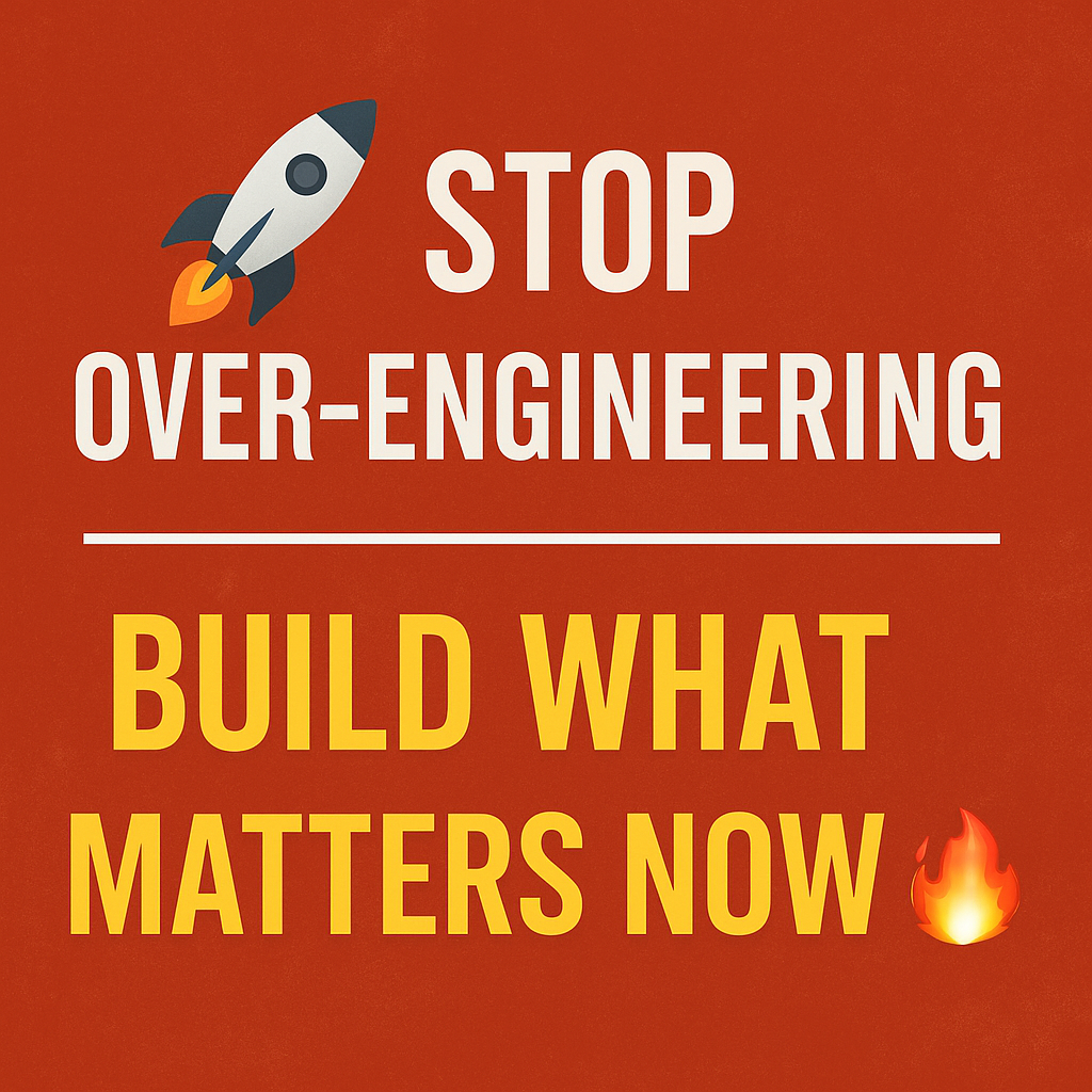 Stop Over‑Engineering: Build What Matters Now