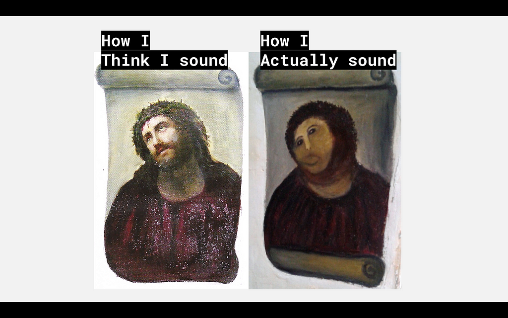 Two fresco paintings of Jesus, compared side-by-side. One looks beautiful, the other looks terrible. Text: How I think I sound versus How I actually sound.