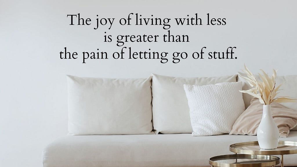 living with less is greater than the pain of letting go