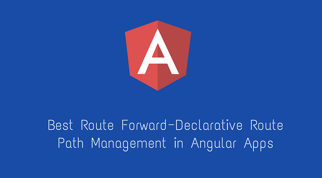Best Route Forward — Declarative Route Path Management in Angular Apps