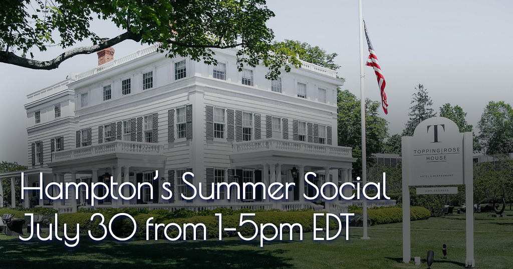 Photograph of the Topping Rose house, with the caption “Hampton’s Summer Social. July 30 from 1–5pm EDT”.