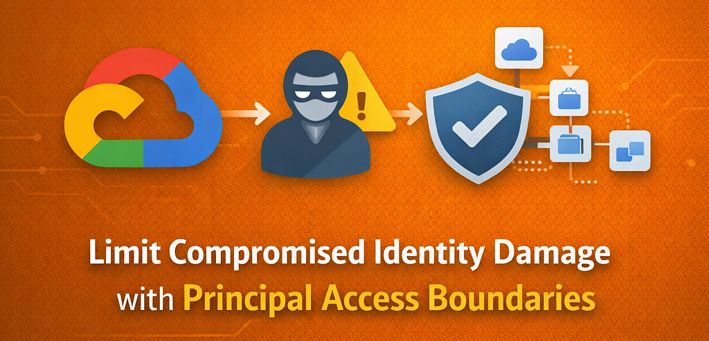 Why Principal Access Boundaries Are the Missing Google Cloud IAM Control in 2026