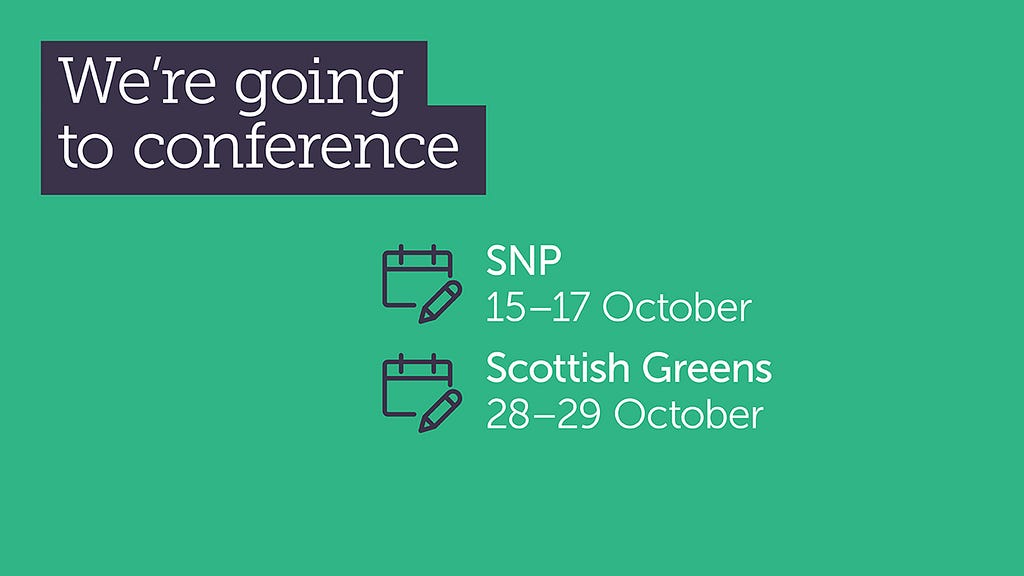 Green graphic featuring two small calendar symbols marking each date. Text reads: We’re going to conference. SNP, 15th to 17th October. Scottish Greens, 28th to 29th October.