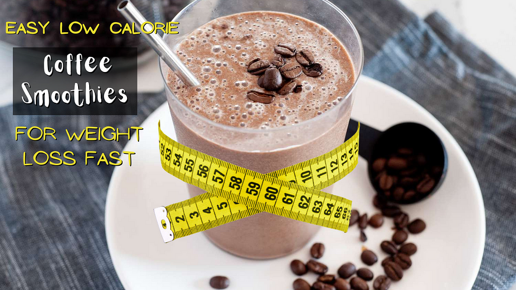 Easy Low Calorie Coffee Smoothies For Weight Loss Fast