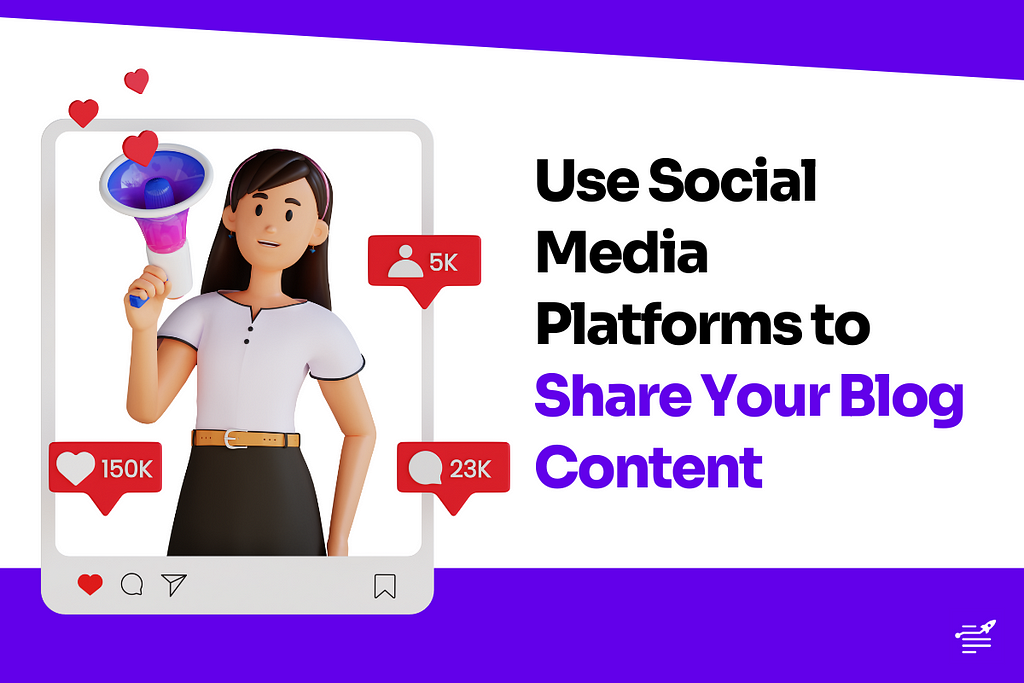 Use Social Media Platforms to Share Your Blog Content
