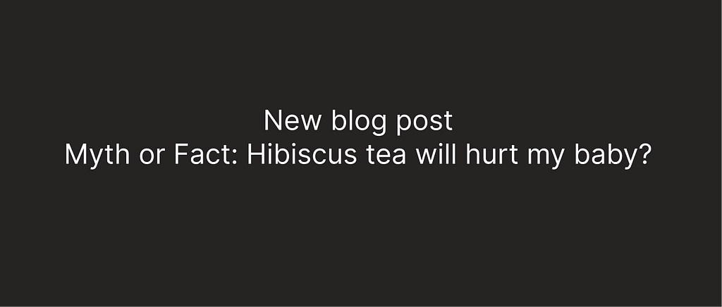 An image giving article suggestions to give her reliable information: Will Hibiscus tea hurt my baby? Myth or Fact