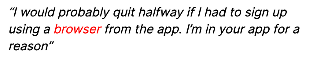 “I would probably quit halfway if I had to sign up using a browser from the app. I’m in your app for a reason”