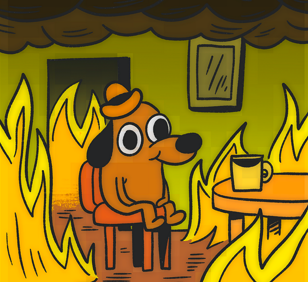 Classico meme do cachorro dentro de uma casa pegando fogo achando que a situação vai melhorar por si só