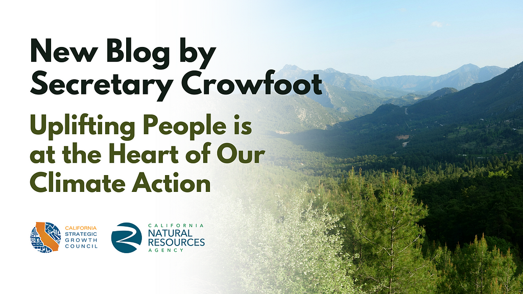 Landscape of California mountains and green trees. Overlaid text reads “New Blog by Secretary Crowfoot. Uplifting People is at the Heart of Our Climate Action.” SGC and CNRA logos bottom left corner.