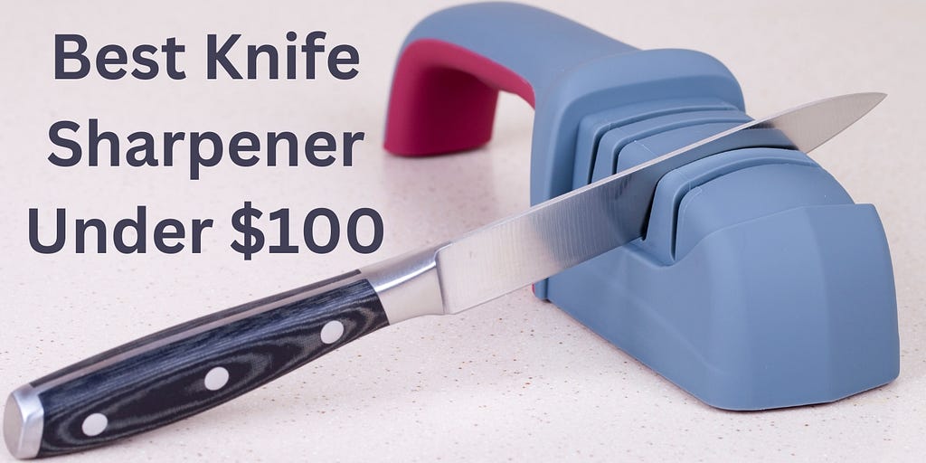 Best Knife Sharpeners Under $100
