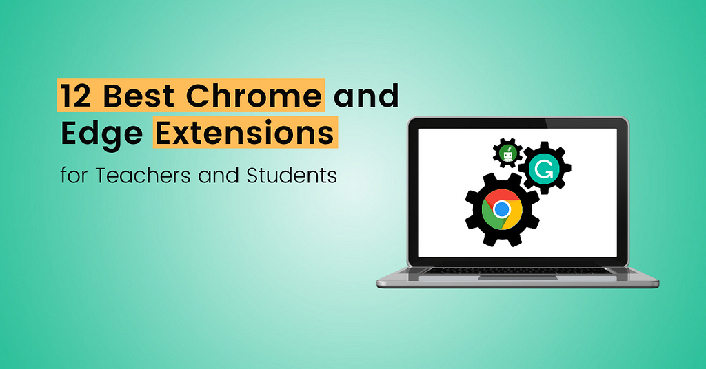 12 Best Chrome & Edge Extensions for Teachers & Students