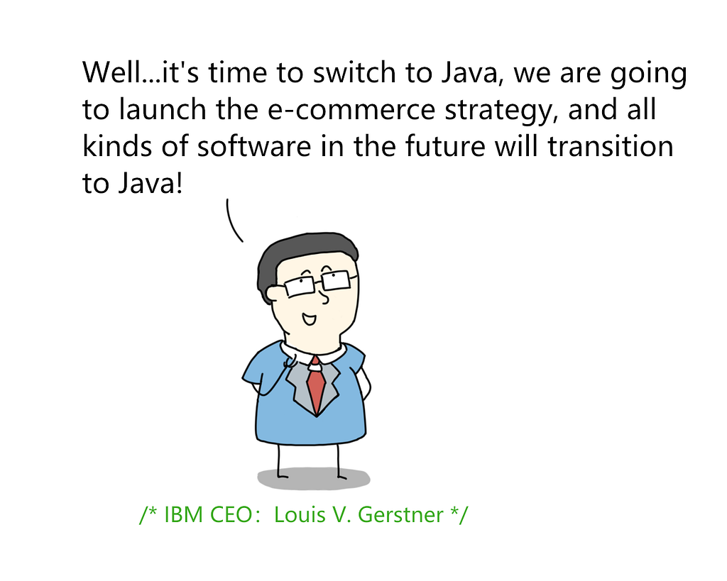 ibm ceo: louis v. gerstner = time to switch to java and launch an e-commerce strategy. all kinds of software will transition to java.