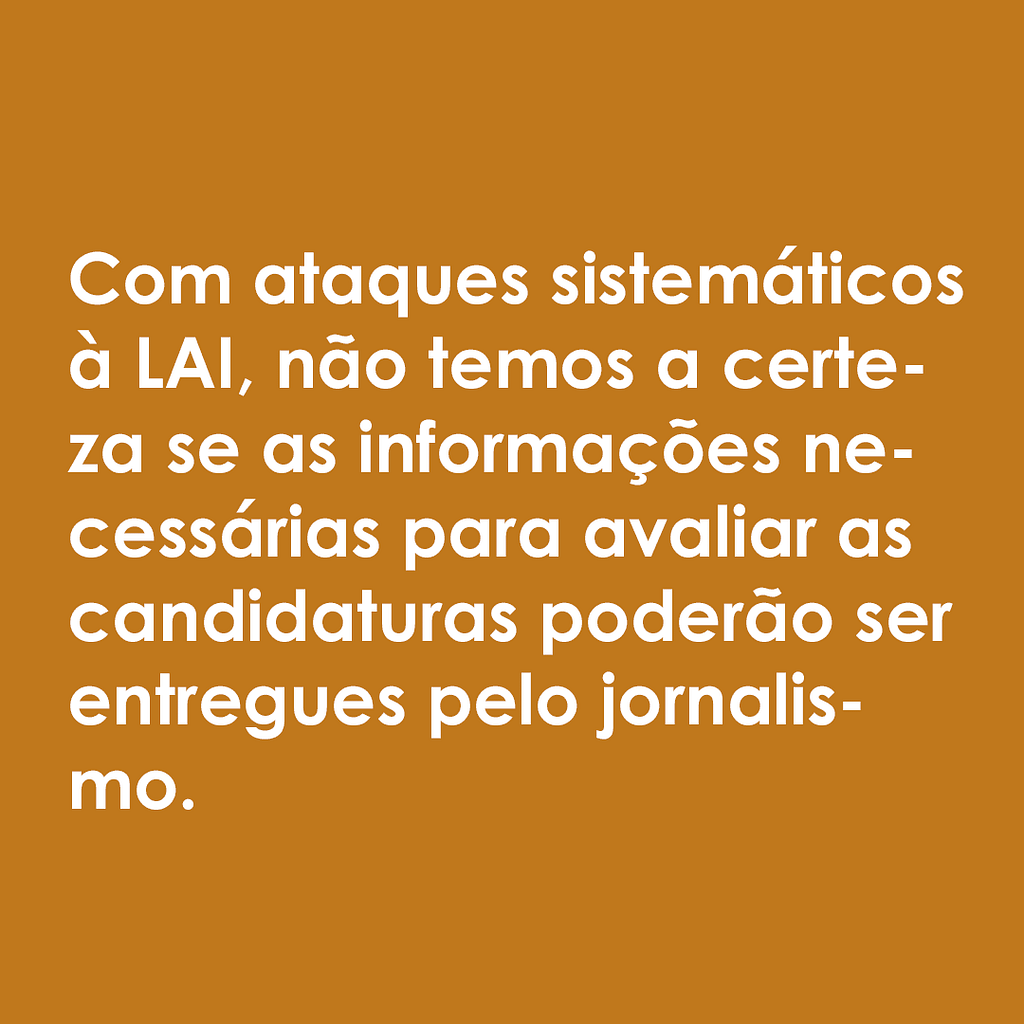 Imagem com fundo marrom claro e letras brancas, onde se lê a frase: "Com ataques sistemáticos à LAI, não temos a certeza se as informações necessárias para avaliar as candidaturas poderão ser entregues pelo jornalismo".