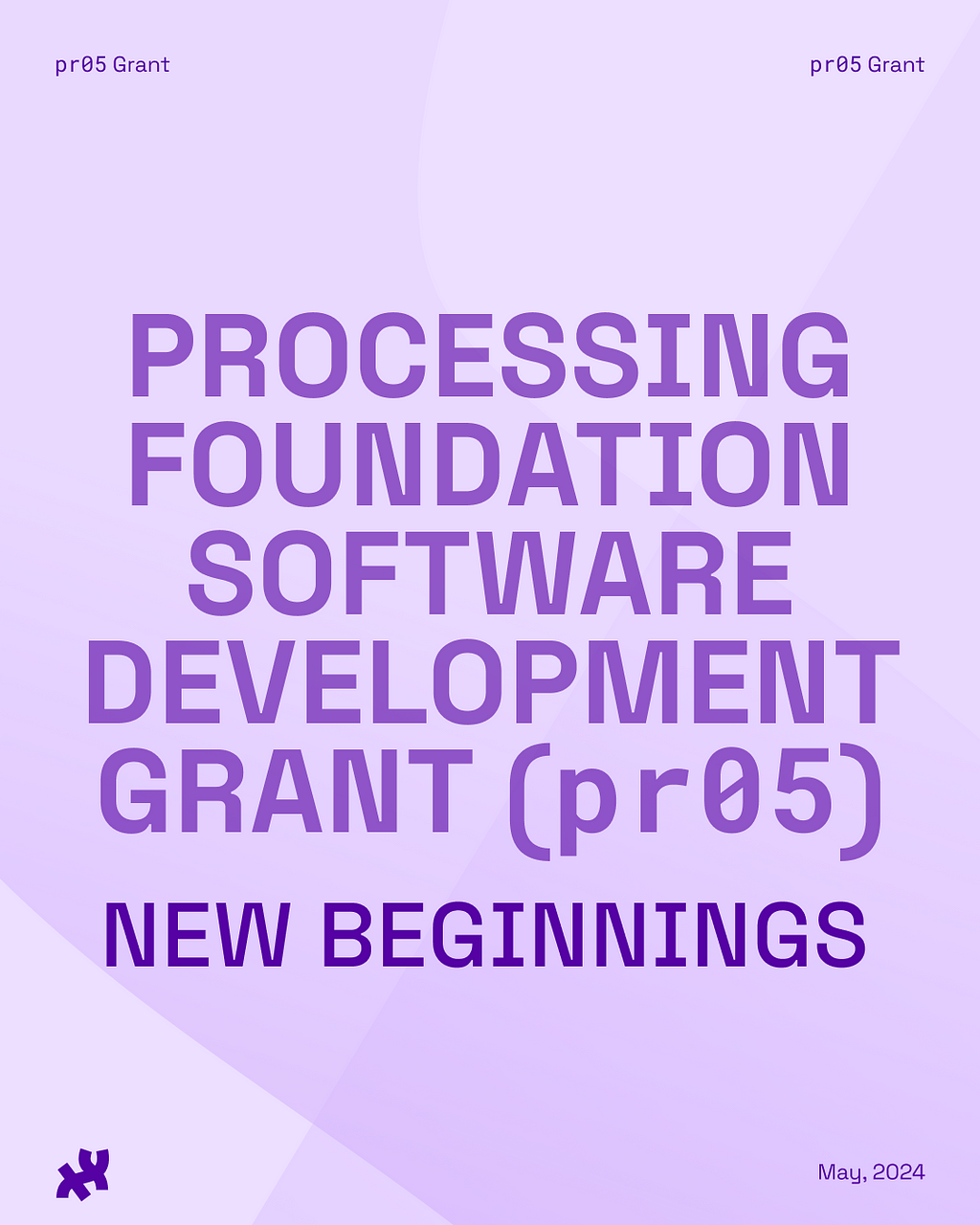 A lavender and white graphic with the title, ‘Processing foundation software development grant (pr05)’ with subtitle, ‘new beginnings’. The header reads ‘pr05 Grant’ and footer ‘May, 2024’ with the Processing Foundation logo.