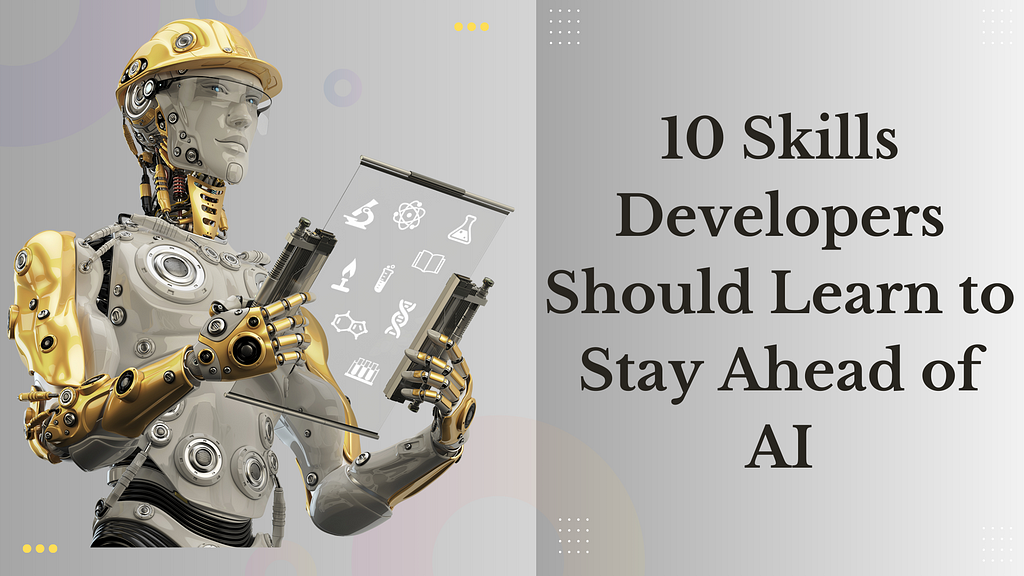 10 Skills Developers Should Learn to Stay Ahead of AI