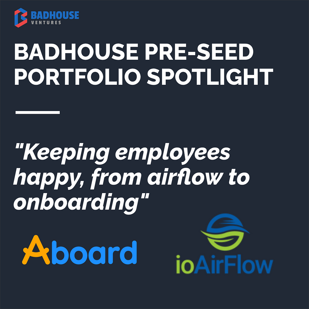 [Badhouse Ventures] Badhouse Pre-Seed Portfolio Spotlight — Aboard & ioAirFlow: “Keeping employees happy, from airflow to onboarding”