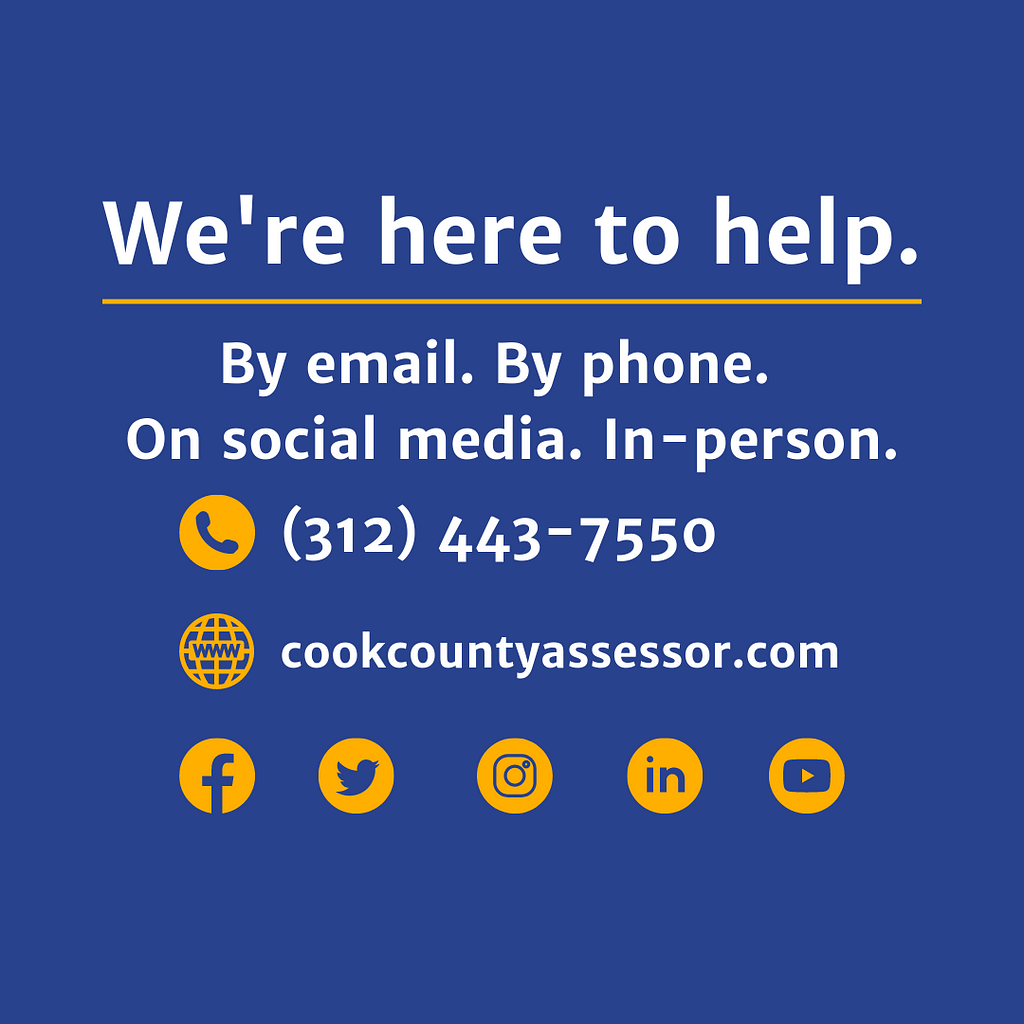 We are here to help. By email. By phone. On social media. In-person. Phone (312) 443–7550, website cookcountyassessor.com. Social media icons for Facebook, Twitter, Instagram, LinkedIn and YouTube.