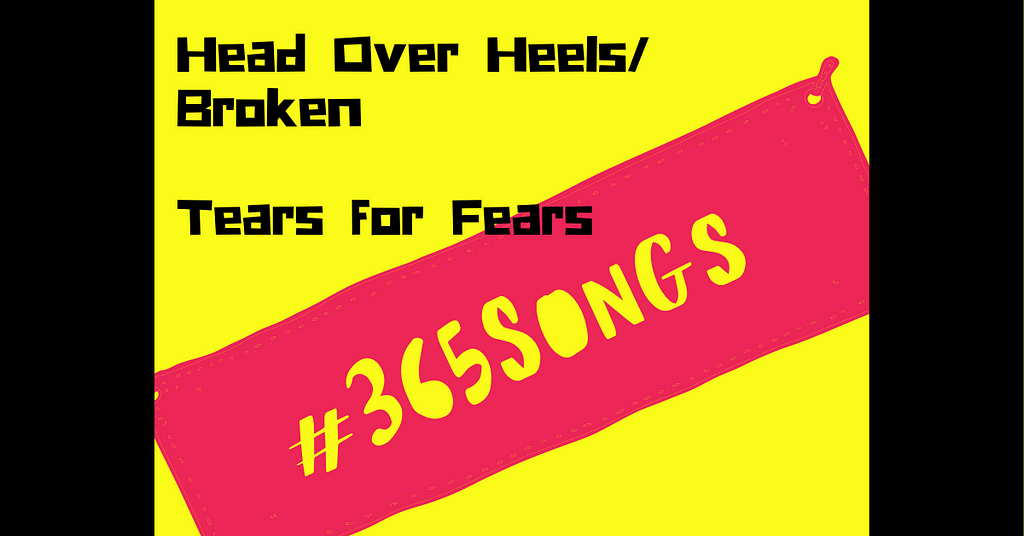 Head Over Heels / Broken — Tears for Fears