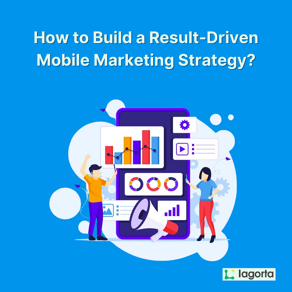 How to Build a Result-Driven Mobile Marketing Strategy?