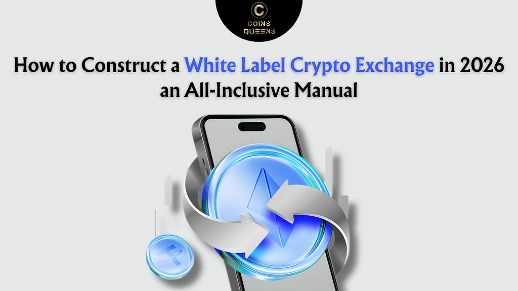 How to Construct a White Label Crypto Exchange in 2026: an All-Inclusive Manual