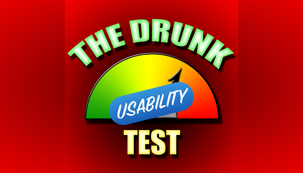 An image stating “The Drunk Usability Test”
