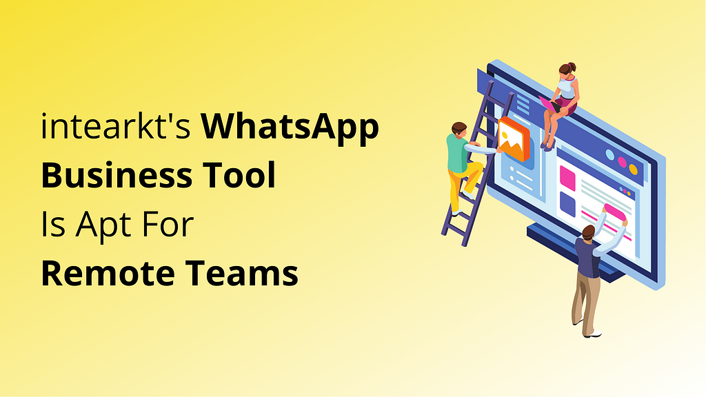 interakt’s all-in-one WhatsApp tool is apt for remote teams