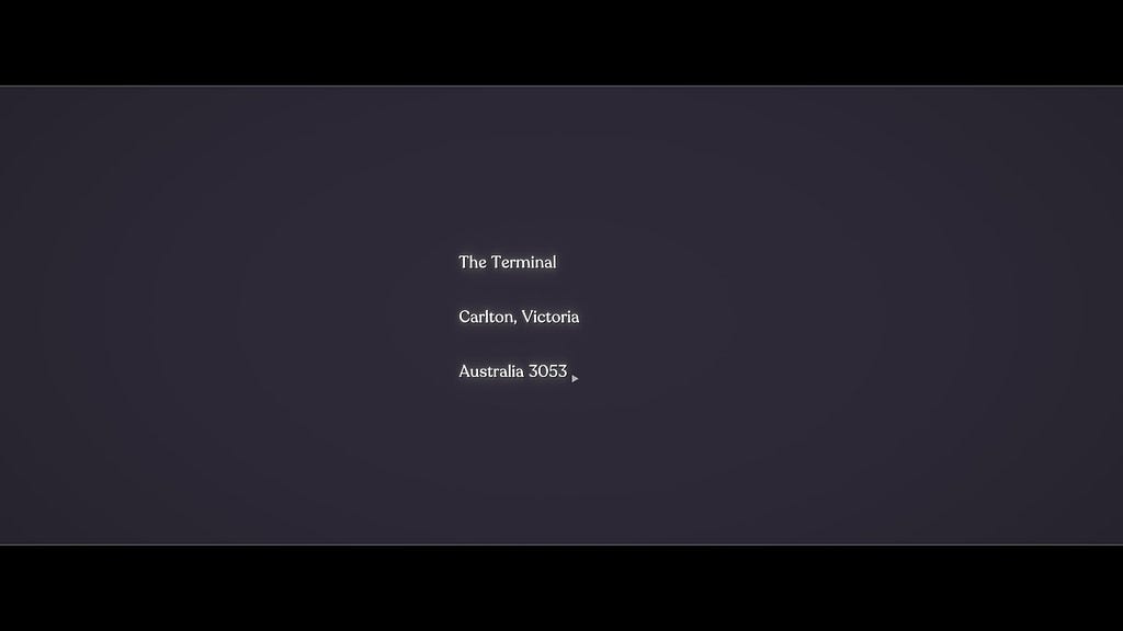 A screen of text reading, “The Terminal. Carlton, Victoria. Australia 3053.”