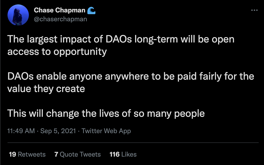 A tweet from Chase Chapman that reads, “The largest impact of DAOs long-term will be open access to opportunity. DAOs enable anyone anywhere to be paid fairly for the value they create. This will change the lives of so many people.”